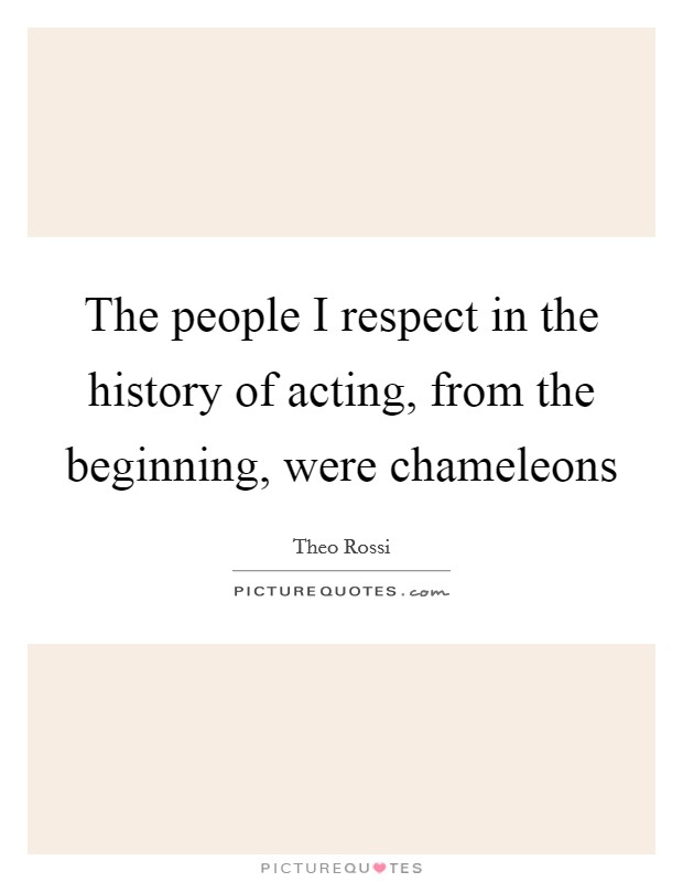 The people I respect in the history of acting, from the beginning, were chameleons Picture Quote #1