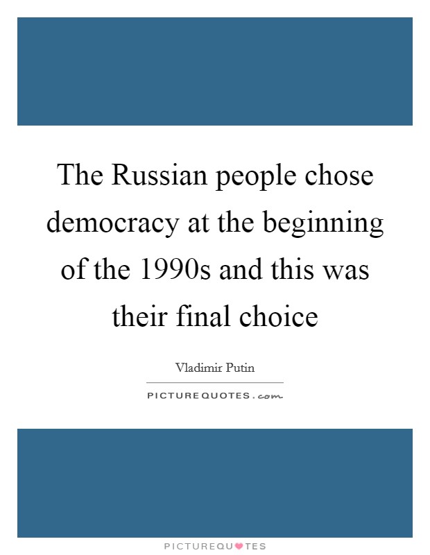 The Russian people chose democracy at the beginning of the 1990s and this was their final choice Picture Quote #1