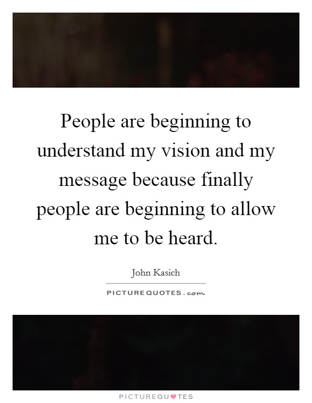 People are beginning to understand my vision and my message because finally people are beginning to allow me to be heard. Picture Quote #1