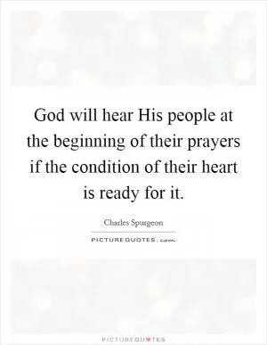 God will hear His people at the beginning of their prayers if the condition of their heart is ready for it Picture Quote #1