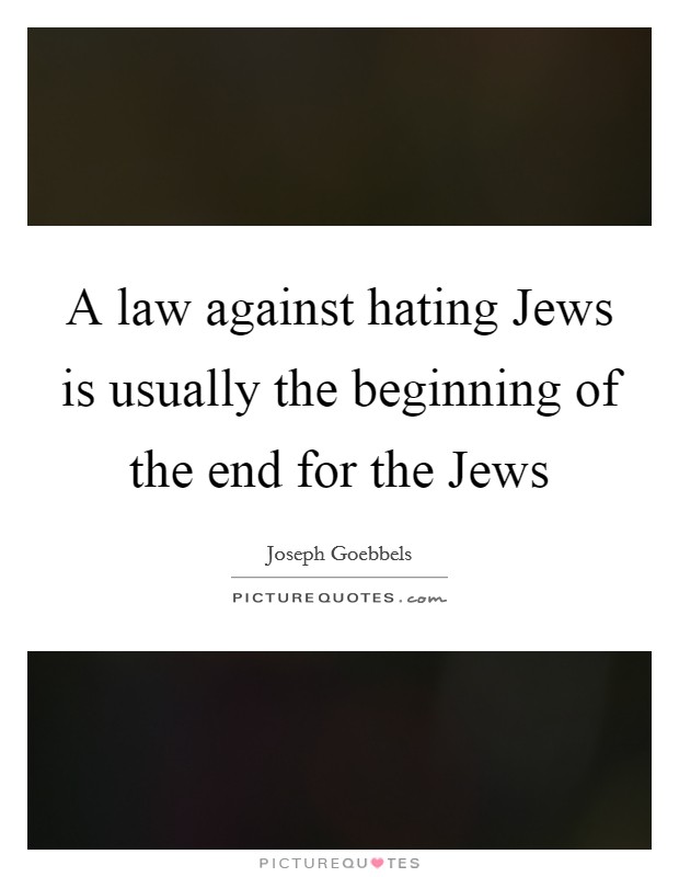 A law against hating Jews is usually the beginning of the end for the Jews Picture Quote #1
