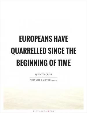 Europeans have quarrelled since the beginning of time Picture Quote #1