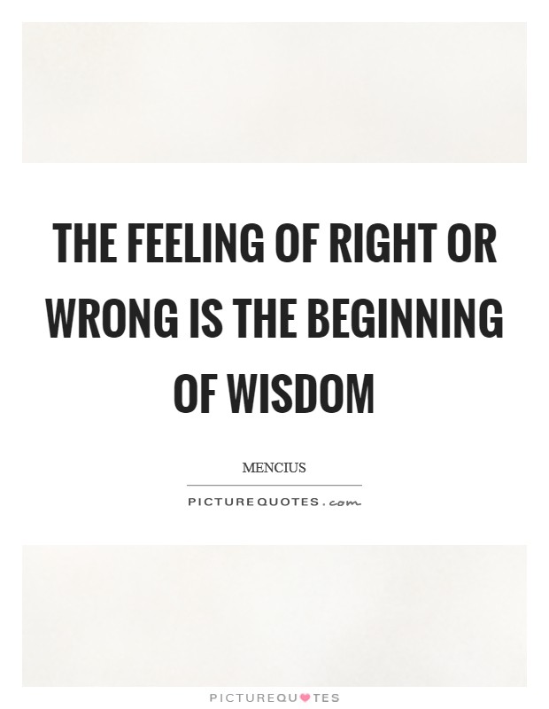The feeling of right or wrong is the beginning of wisdom Picture Quote #1
