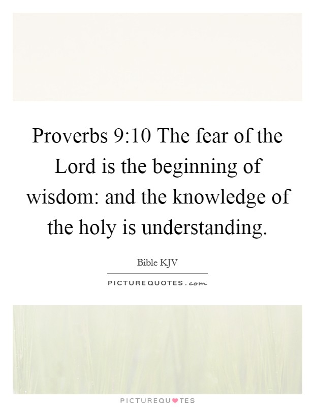Proverbs 9:10 The fear of the Lord is the beginning of wisdom: and the knowledge of the holy is understanding. Picture Quote #1