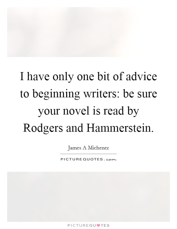 I have only one bit of advice to beginning writers: be sure your novel is read by Rodgers and Hammerstein. Picture Quote #1