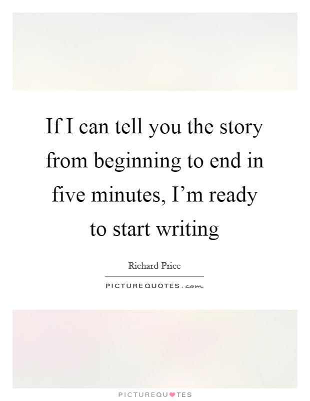 If I can tell you the story from beginning to end in five minutes, I'm ready to start writing Picture Quote #1