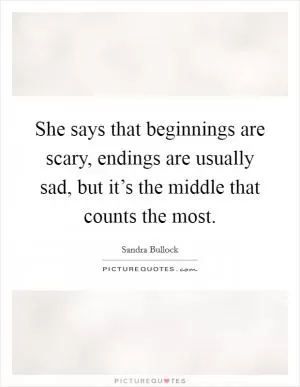 She says that beginnings are scary, endings are usually sad, but it’s the middle that counts the most Picture Quote #1