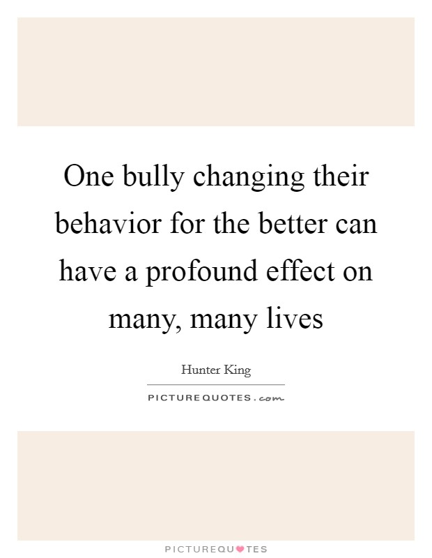 One bully changing their behavior for the better can have a profound effect on many, many lives Picture Quote #1