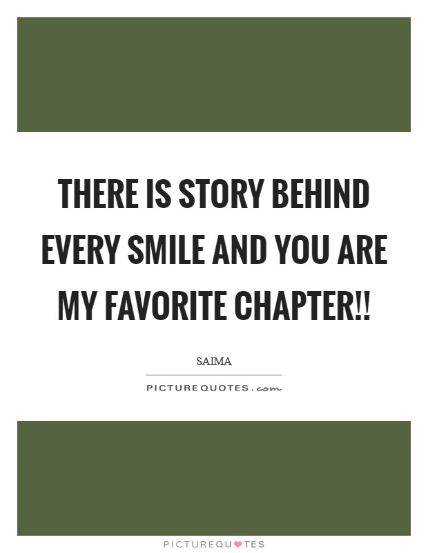 There is Story Behind every Smile and You Are My Favorite Chapter!! Picture Quote #1