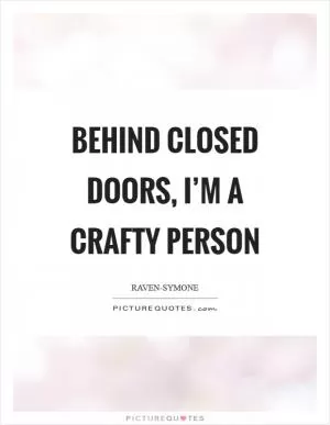 Behind closed doors, I’m a crafty person Picture Quote #1