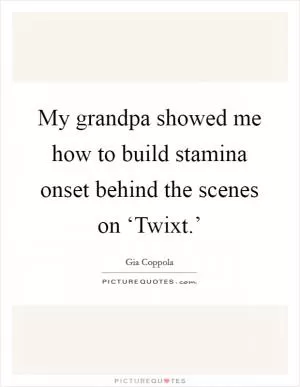 My grandpa showed me how to build stamina onset behind the scenes on ‘Twixt.’ Picture Quote #1