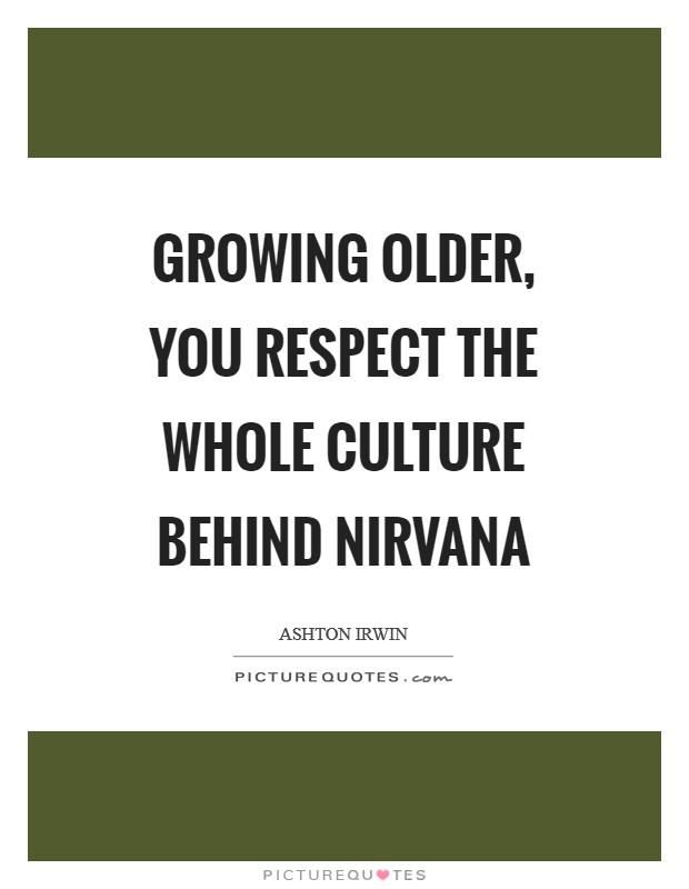 Growing older, you respect the whole culture behind Nirvana Picture Quote #1