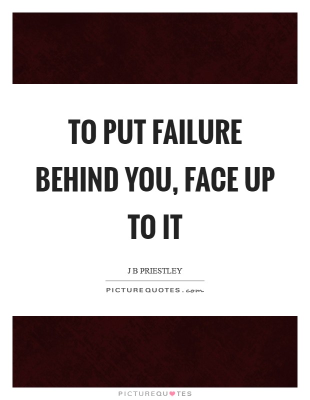To put failure behind you, face up to it Picture Quote #1