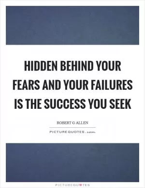Hidden behind your fears and your failures is the success you seek Picture Quote #1
