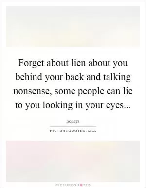 Forget about lien about you behind your back and talking nonsense, some people can lie to you looking in your eyes Picture Quote #1