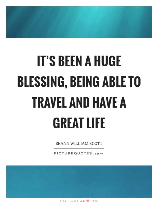 It's been a huge blessing, being able to travel and have a great life Picture Quote #1