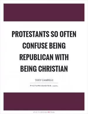 Protestants so often confuse being Republican with being Christian Picture Quote #1
