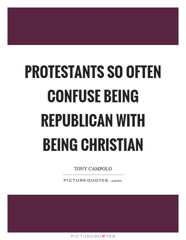 Protestants so often confuse being Republican with being Christian Picture Quote #1
