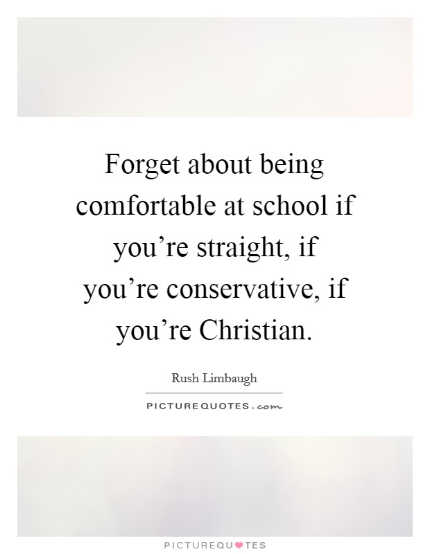 Forget about being comfortable at school if you're straight, if you're conservative, if you're Christian. Picture Quote #1