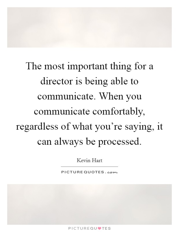 The most important thing for a director is being able to communicate. When you communicate comfortably, regardless of what you're saying, it can always be processed. Picture Quote #1