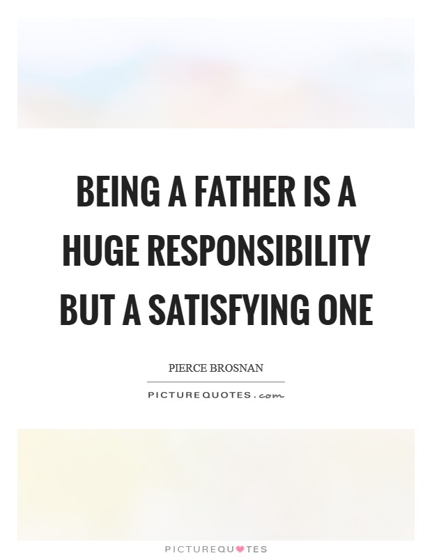 Being a father is a huge responsibility but a satisfying one Picture Quote #1