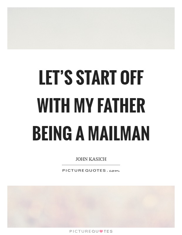 Let's start off with my father being a mailman Picture Quote #1