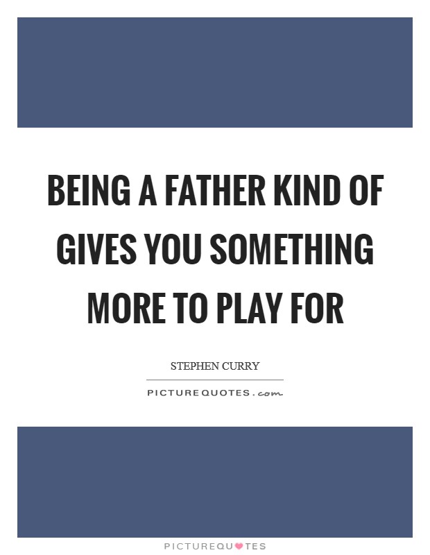 Being a father kind of gives you something more to play for Picture Quote #1