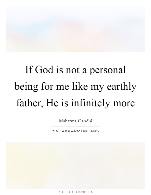 If God is not a personal being for me like my earthly father, He is infinitely more Picture Quote #1