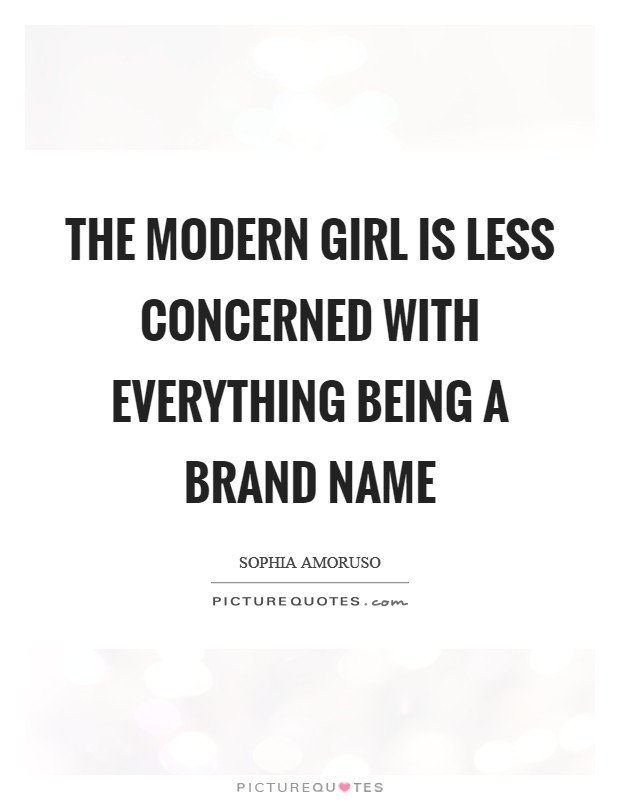The modern girl is less concerned with everything being a brand name Picture Quote #1