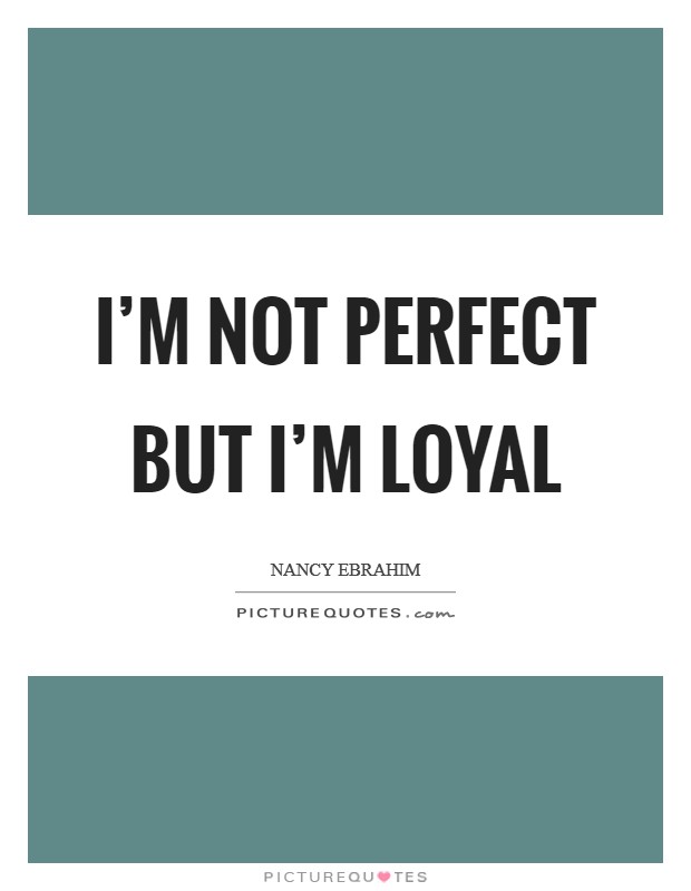 I'm not perfect but I'm loyal Picture Quote #1