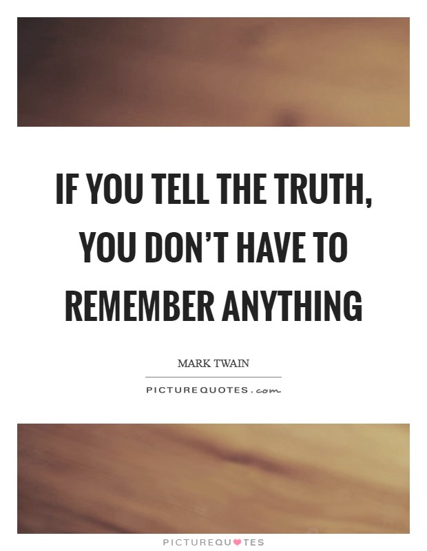 If you tell the truth, you don't have to remember anything Picture Quote #1