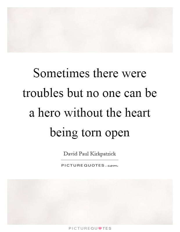 Sometimes there were troubles but no one can be a hero without ...