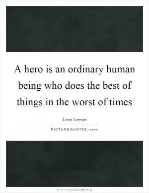 A hero is an ordinary human being who does the best of things in the worst of times Picture Quote #1