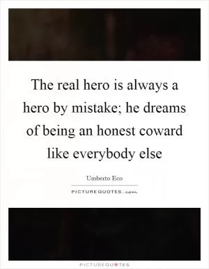 The real hero is always a hero by mistake; he dreams of being an honest coward like everybody else Picture Quote #1