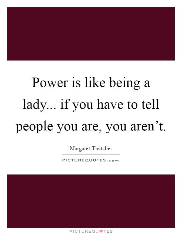 Power is like being a lady... if you have to tell people you are, you aren't. Picture Quote #1