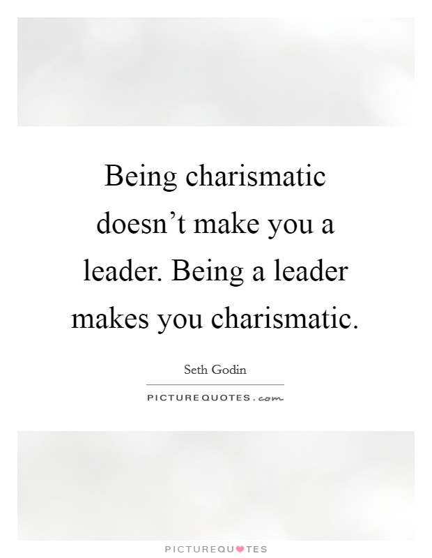 Being charismatic doesn't make you a leader. Being a leader makes you charismatic. Picture Quote #1
