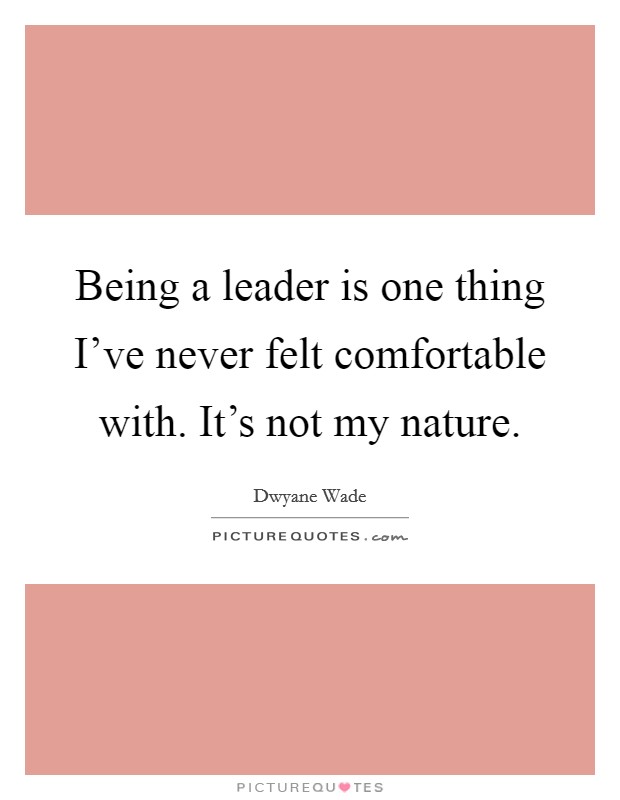 Being a leader is one thing I've never felt comfortable with. It's not my nature. Picture Quote #1