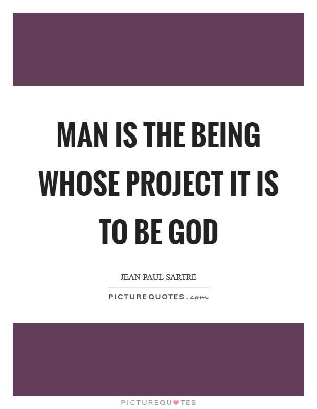 Man is the being whose project it is to be God Picture Quote #1