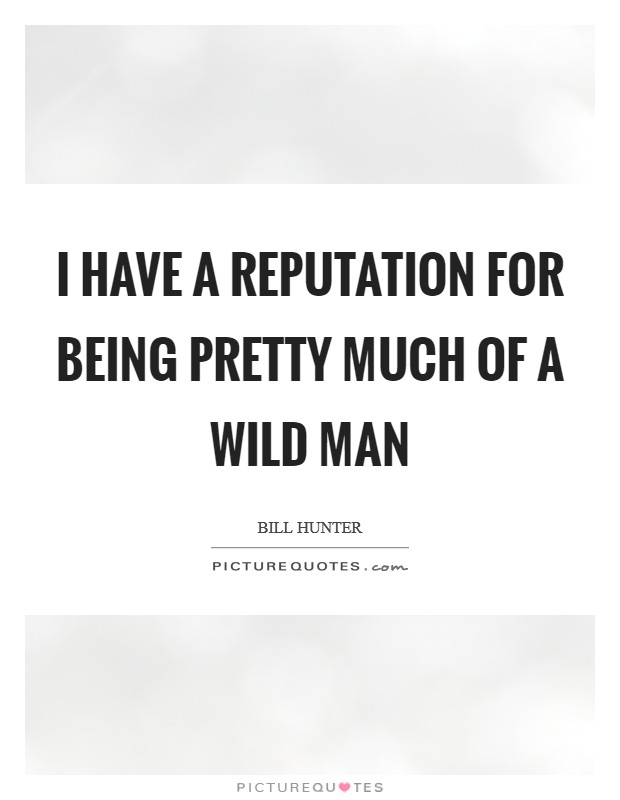 I have a reputation for being pretty much of a wild man Picture Quote #1