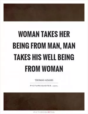 Woman takes her being from man, man takes his well being from woman Picture Quote #1