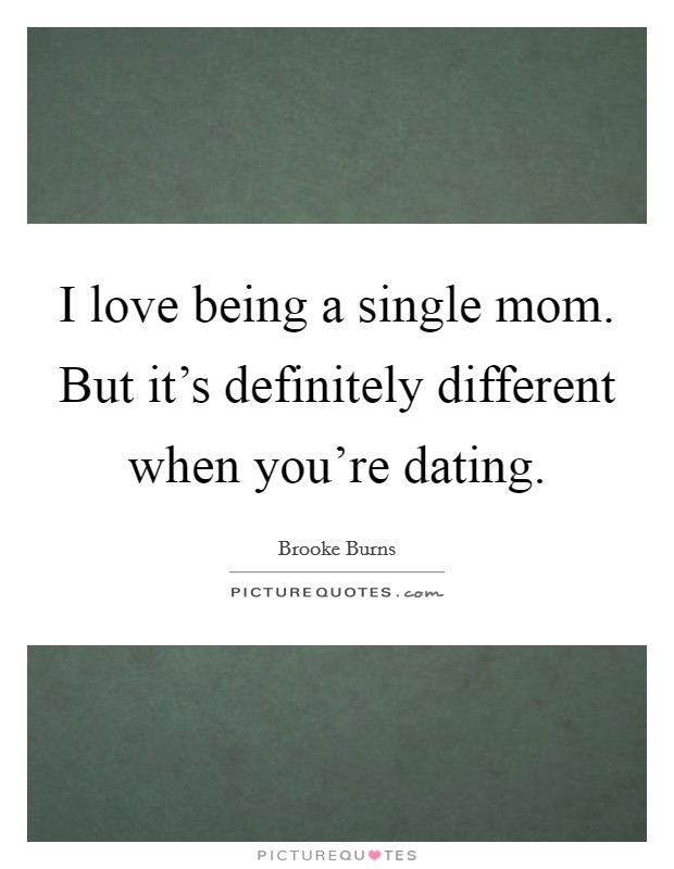 I love being a single mom. But it's definitely different when you're dating. Picture Quote #1