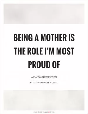 Being a mother is the role I’m most proud of Picture Quote #1