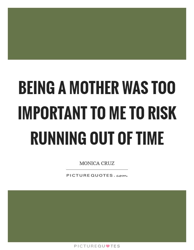 Being a mother was too important to me to risk running out of time Picture Quote #1