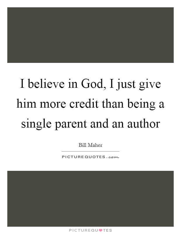 I believe in God, I just give him more credit than being a single parent and an author Picture Quote #1