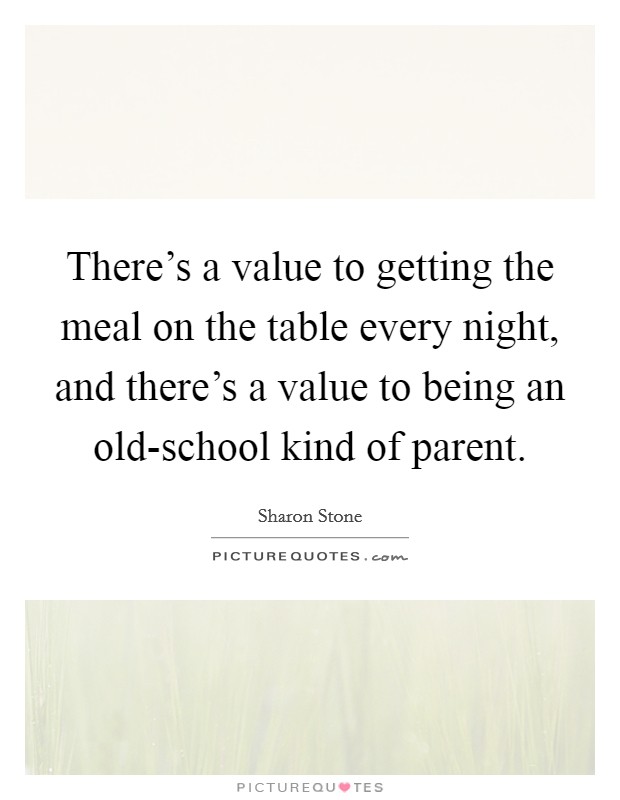 There's a value to getting the meal on the table every night, and there's a value to being an old-school kind of parent. Picture Quote #1