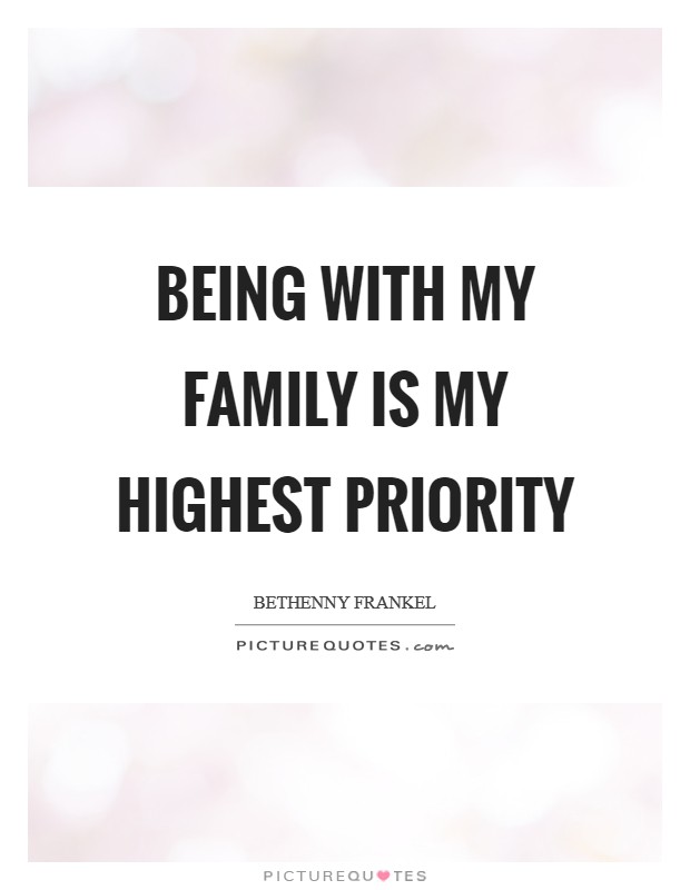Being with my family is my highest priority Picture Quote #1