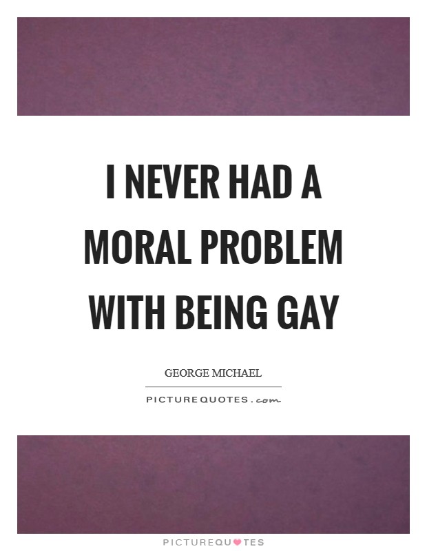 I never had a moral problem with being gay Picture Quote #1