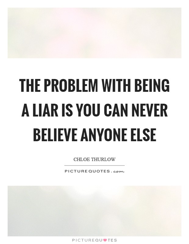 The problem with being a liar is you can never believe anyone else Picture Quote #1