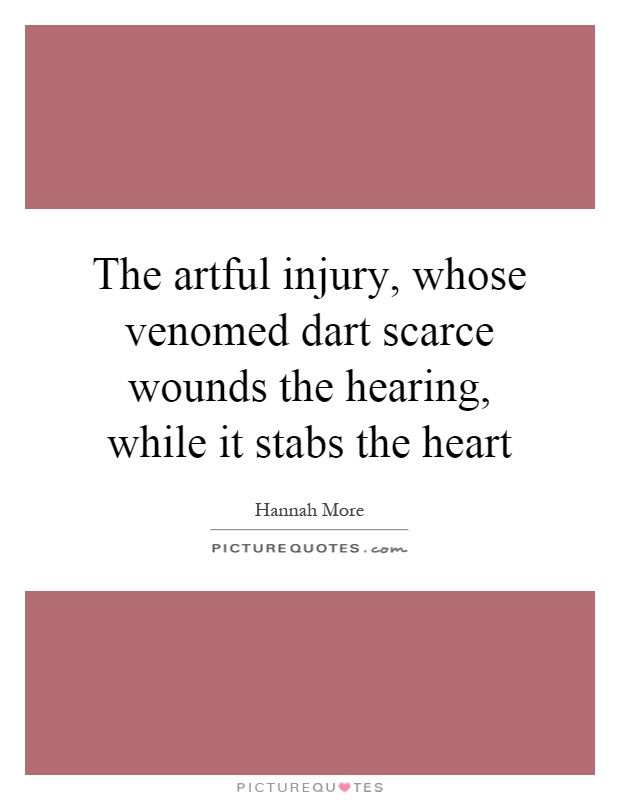 The artful injury, whose venomed dart scarce wounds the hearing, while it stabs the heart Picture Quote #1