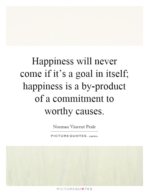 Happiness will never come if it's a goal in itself; happiness is a by-product of a commitment to worthy causes Picture Quote #1